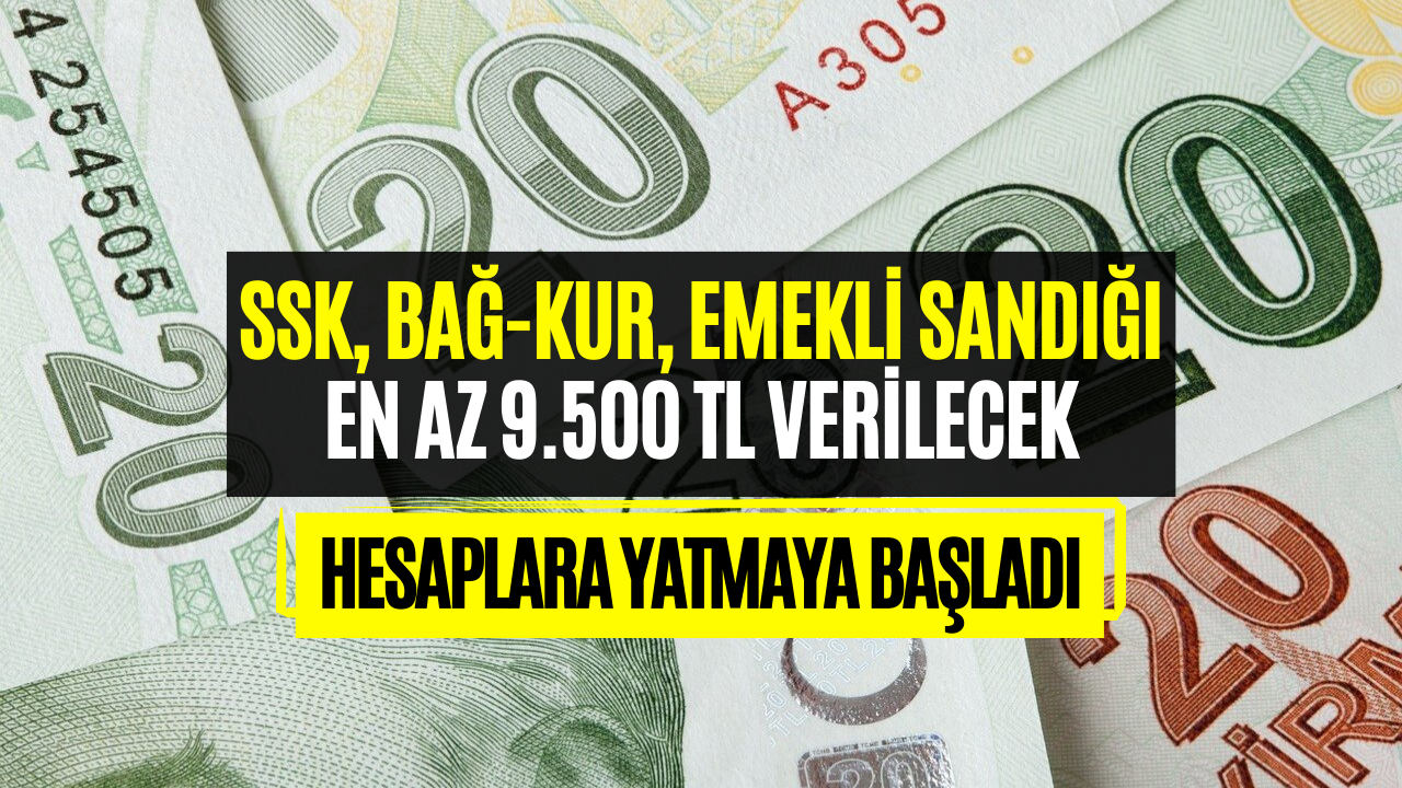 SSK, Bağkur, Emekli Sandığı Emeklilerine Müjde! Bu Ay En Az 9.500 TL Hesaplara Yatacak