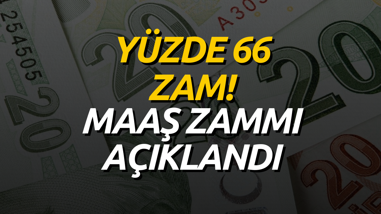 Yüzde 66 Zam Açıklandı! Maaş Zammı Resmen Duyuruldu