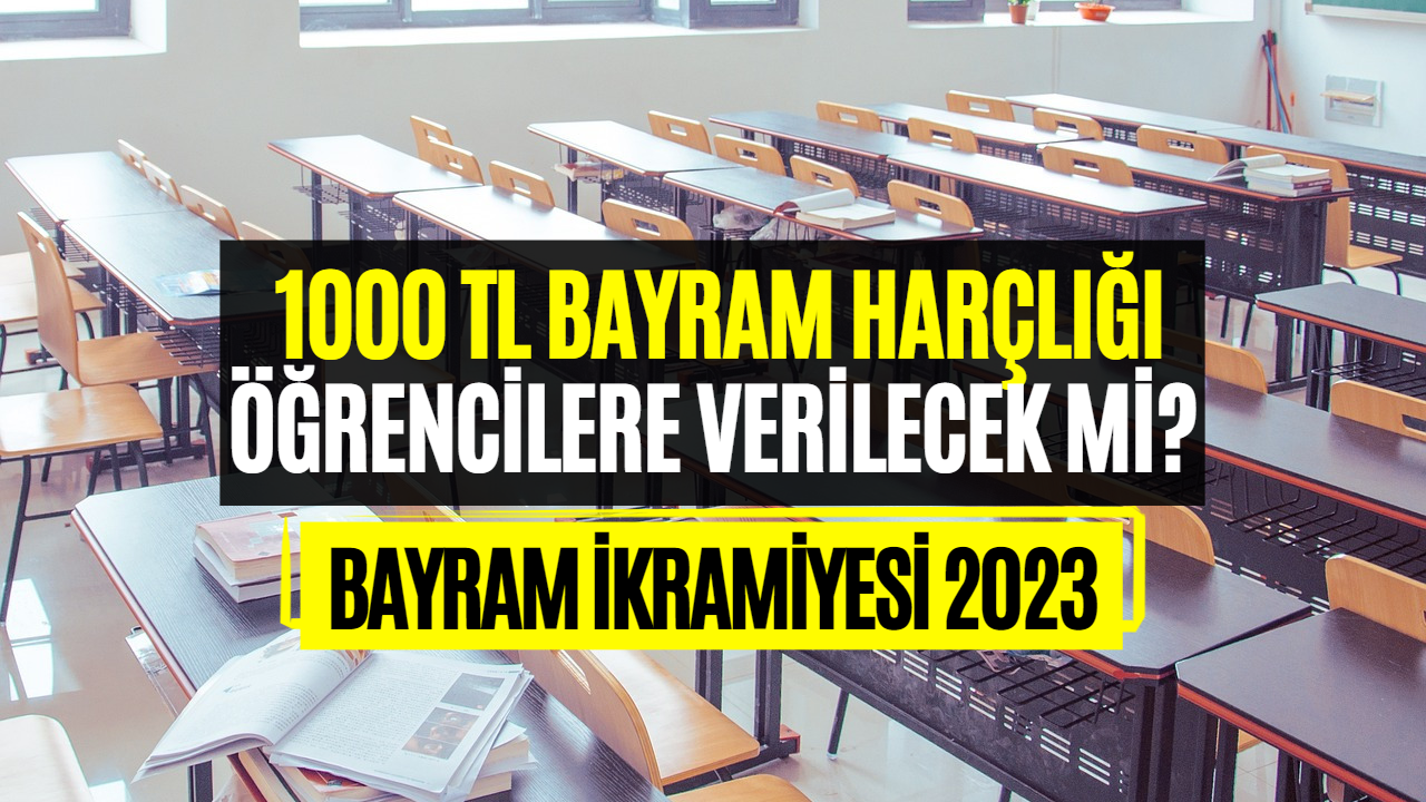 Öğrencilere 1000 TL Bayram Harçlığı Verilecek Mi? Bayram Harçlığı Başvuruları 2023