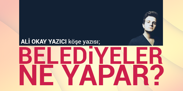 BELEDİYELER NE YAPAR?