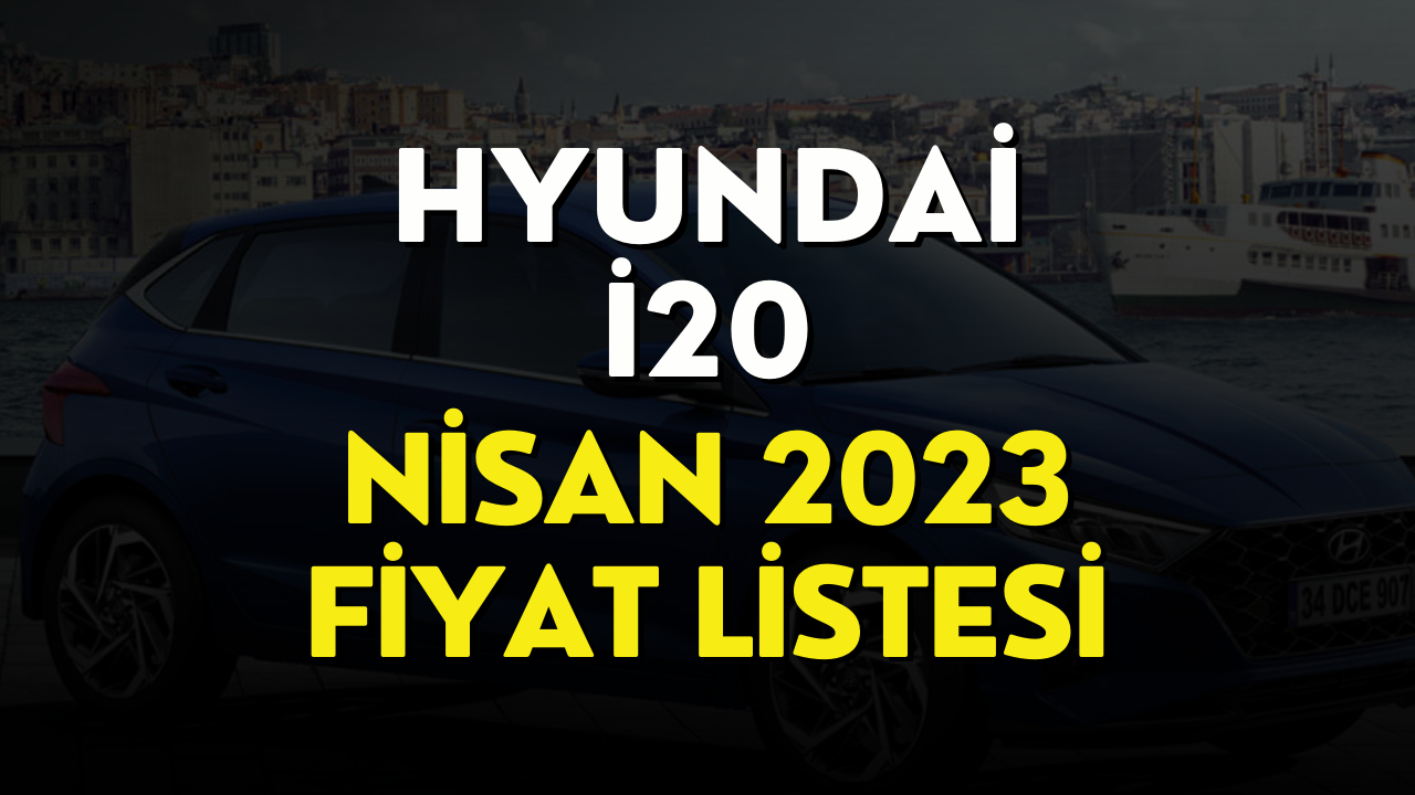 Hyundai i20 Fiyat Listesi Nisan 2023! Hyundai i20 Fiyatı Belli Oldu