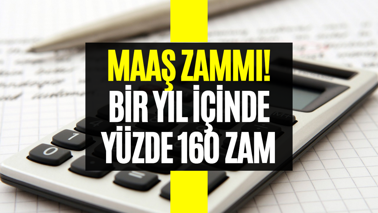 Maaşlara Zam Müjdesi! Bir Yıl İçinde Yüzde 160 Zam Yapıldı