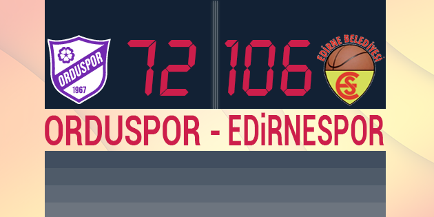 Orduspor - Edirnespor: 72-106