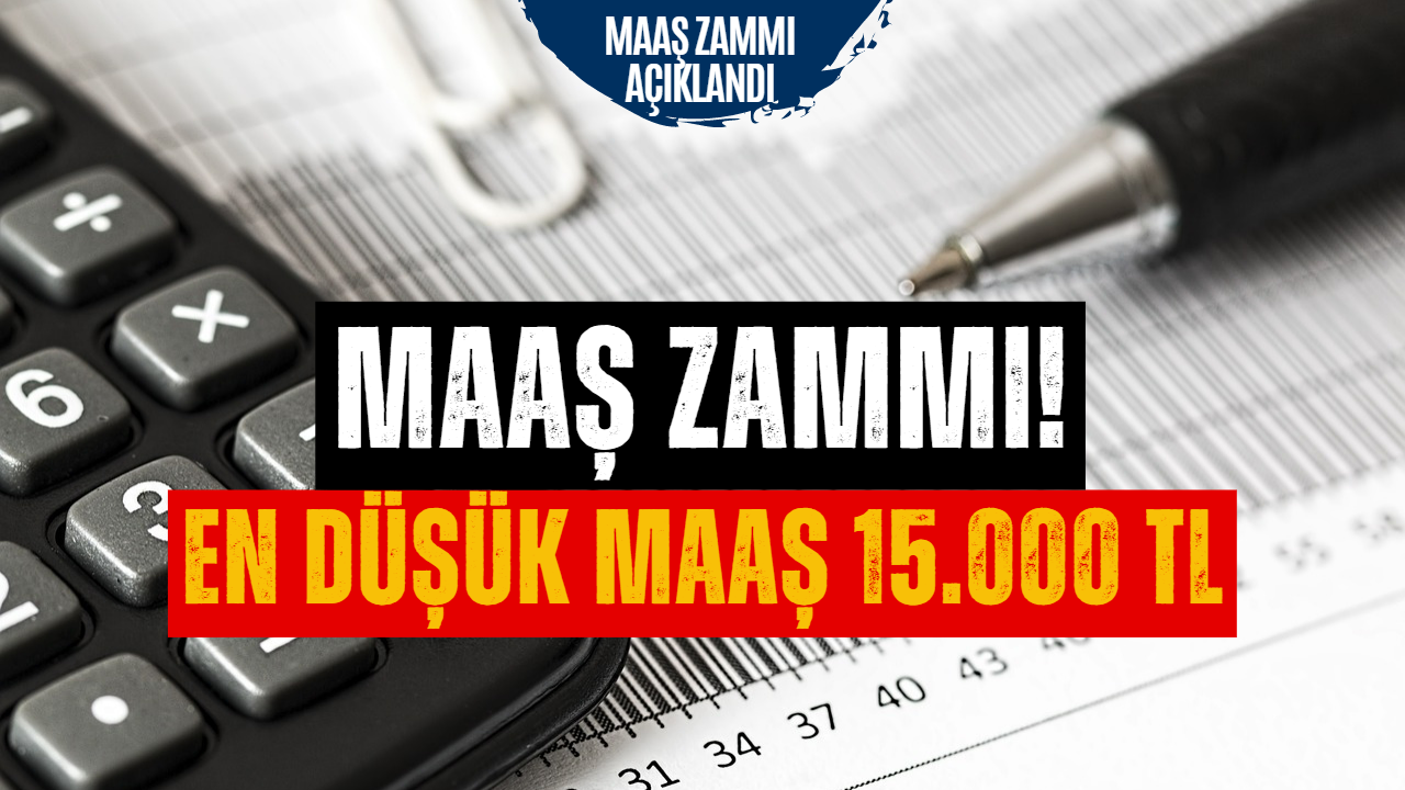 Maaş Zammı Açıklandı! En Düşük Maaş 15 Bin TL Oldu