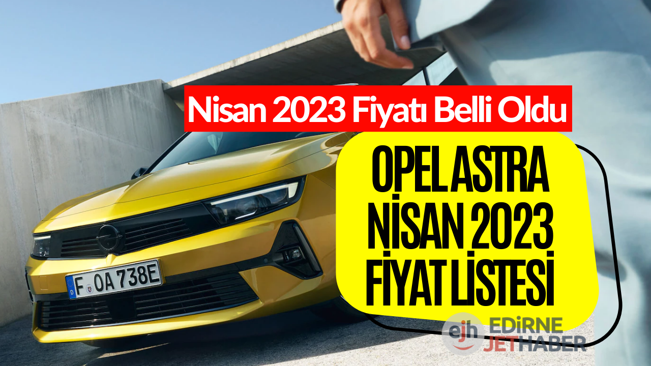 Opel Astra Fiyat Listesi Nisan 2023! Opel Astra Güncel Fiyatı