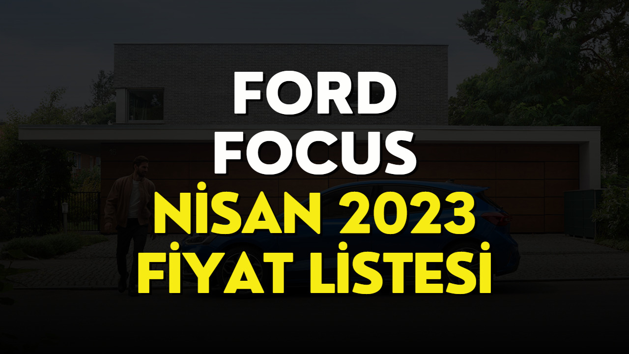 Ford Focus Fiyat Listesi Belli Oldu! Nisan 2023 Ford Focus Güncel Fiyatı