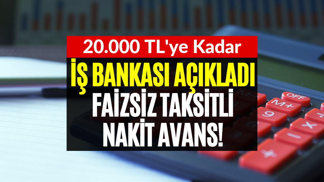 İş Bankası'ndan Faizsiz Taksitli Nakit Avans Fırsatı! Nakit İhtiyacı Olanlara Büyük Müjde