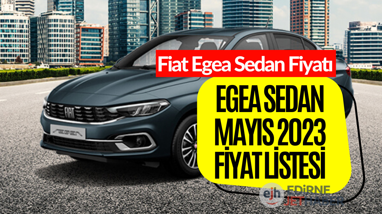 Fiat Egea Sedan Fiyat Listesi Mayıs 2023!