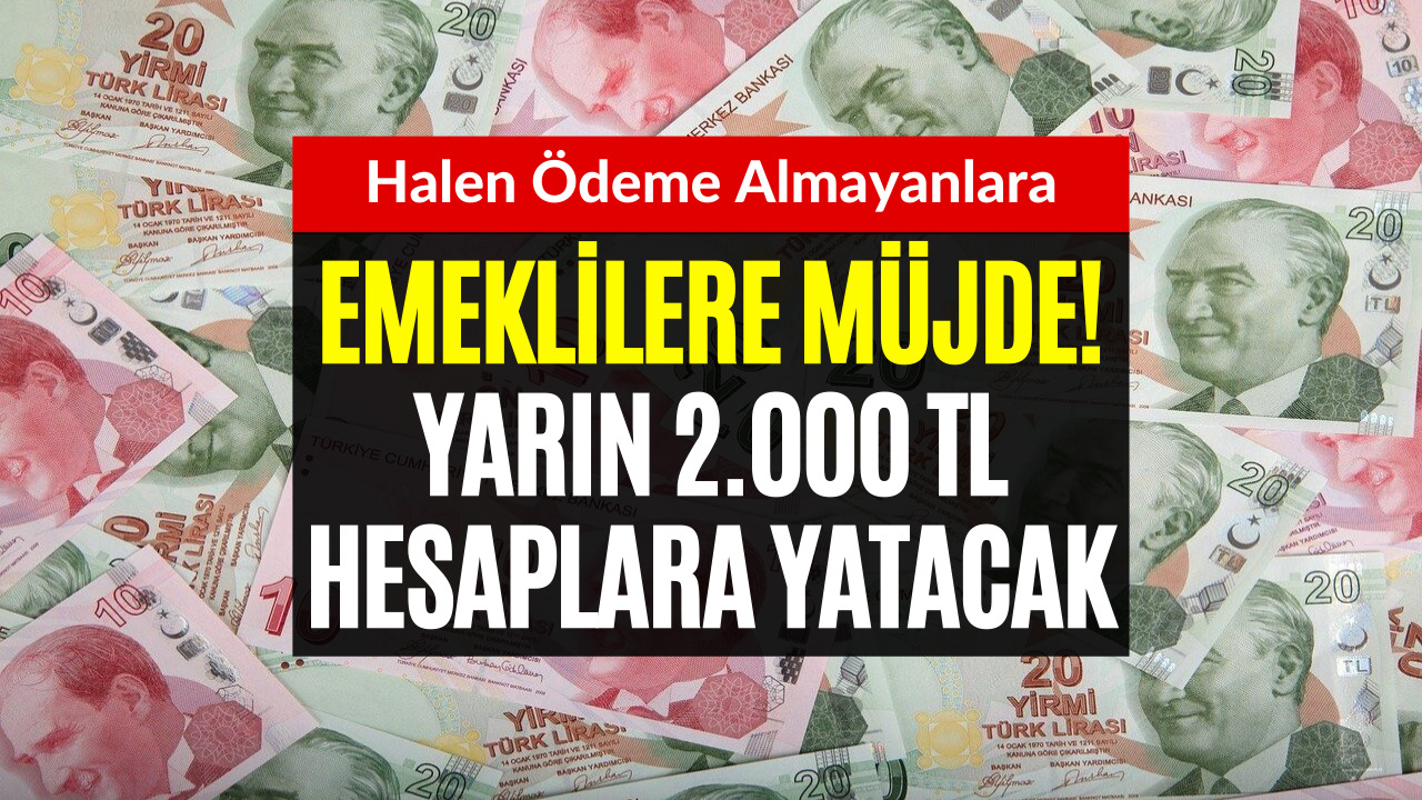 Emekli Olup Halen Ödeme Almayanlara Müjde! 2.000 TL Yarın Hesaplara Yatacak