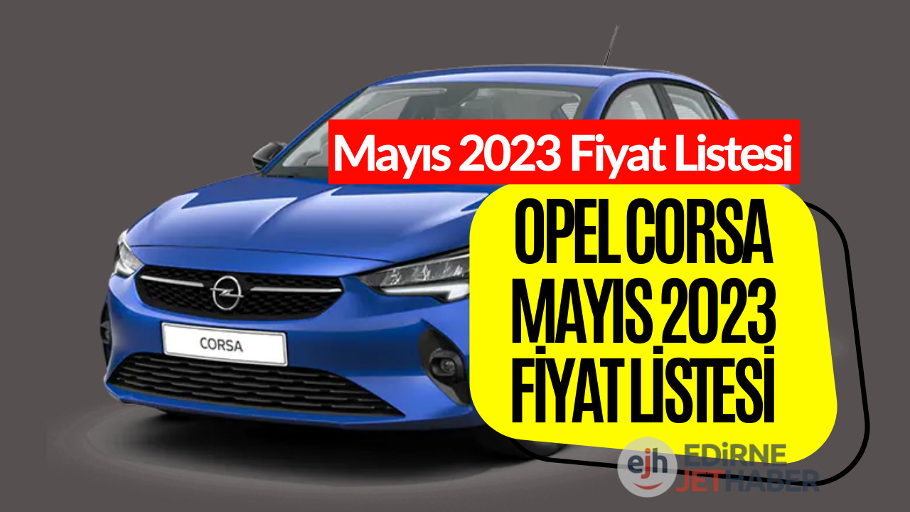 Opel Corsa Fiyat Listesi Mayıs 2023! Opel Corsa Güncel Fiyatı