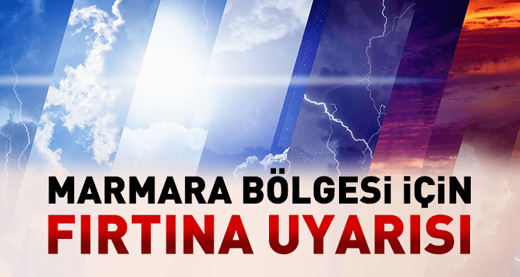 Meteoroloji'den Marmara İçin Kuvvetli Fırtına Uyarısı