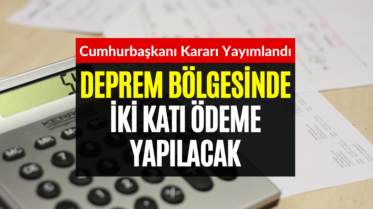 Deprem Bölgesi İçin Yeni Karar! 11 İlde Altı Ay Boyunca İki Katı Ödeme Yapılacak