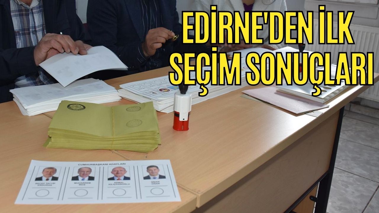 Edirne'den İlk Seçim Sonuçları Geldi