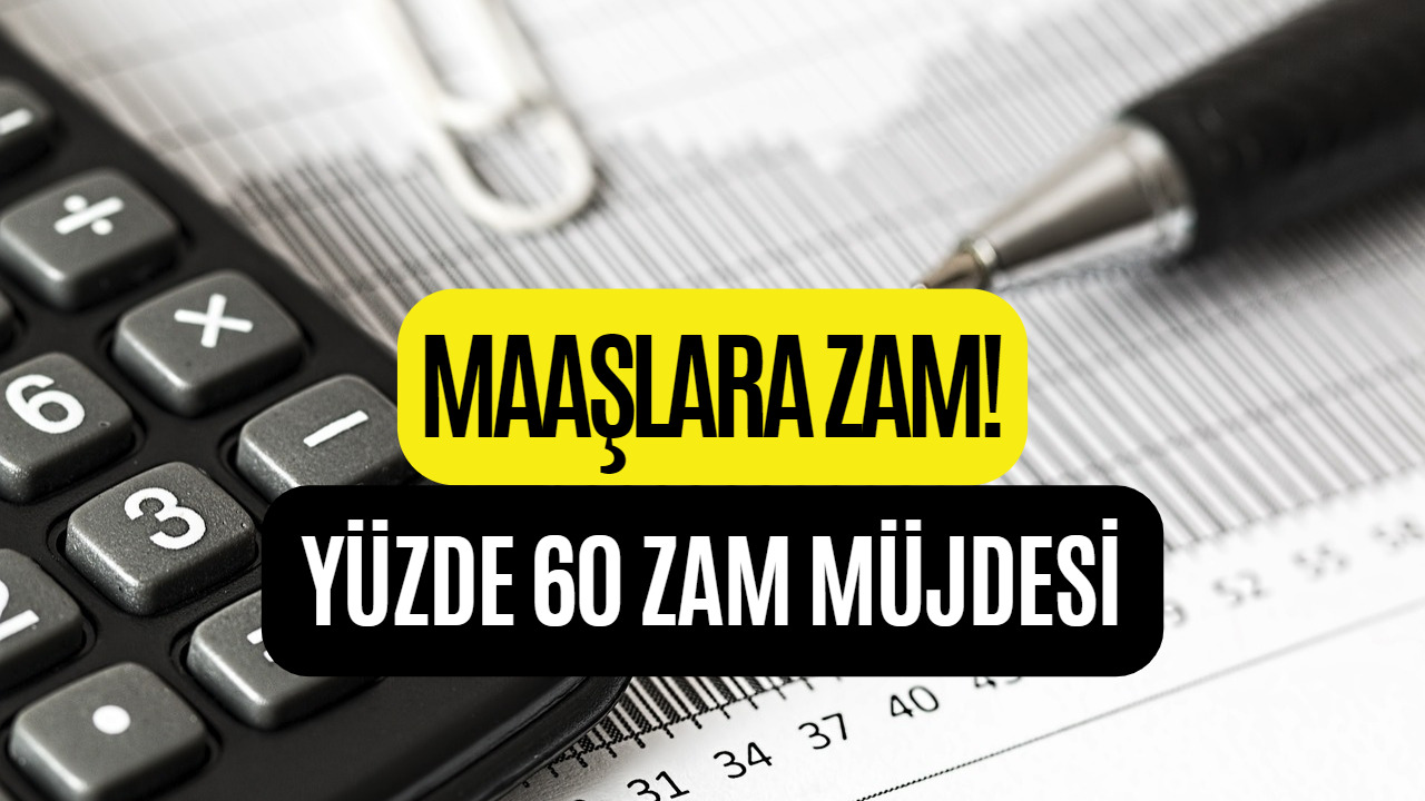 Zam Müjdesi! Maaşlara Yüzde 60 Zam Yapılacağı Resmen Açıklandı