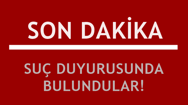 Suç Duyurusunda Bulundular