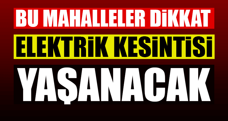 16 Mahallede Elektrik Kesintisi Yaşanacak!