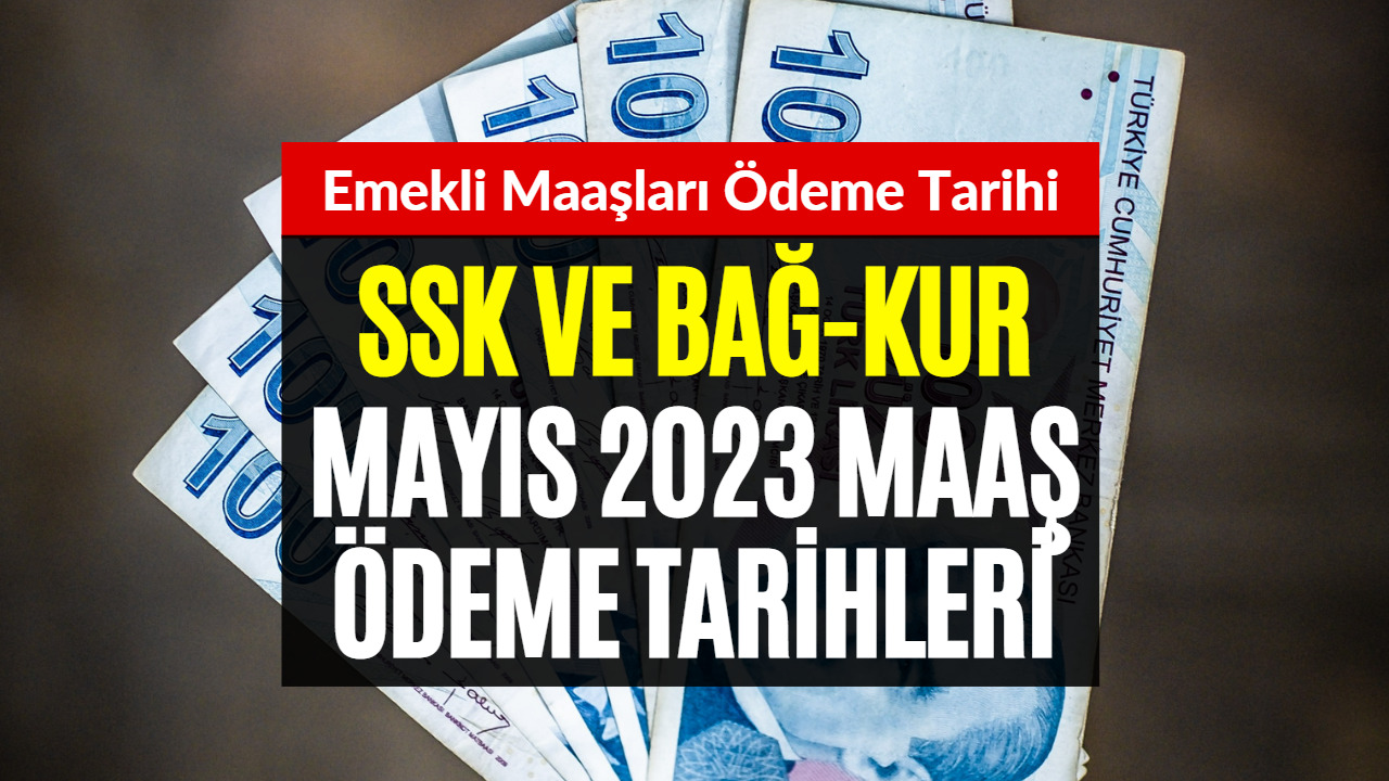 SSK ve Bağkur Emeklileri Maaşları! Mayıs 2023 Emekli Maaşları Ödeme Tarihi