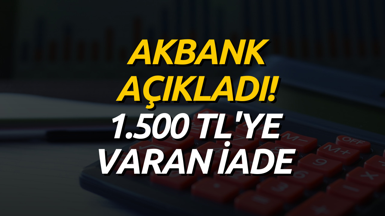 Akbank Toplamda 1.500 TL'ye Kadar Geri Ödeme Yapıyor! Akbank Kampanya Son Gün 30 Mayıs 2023