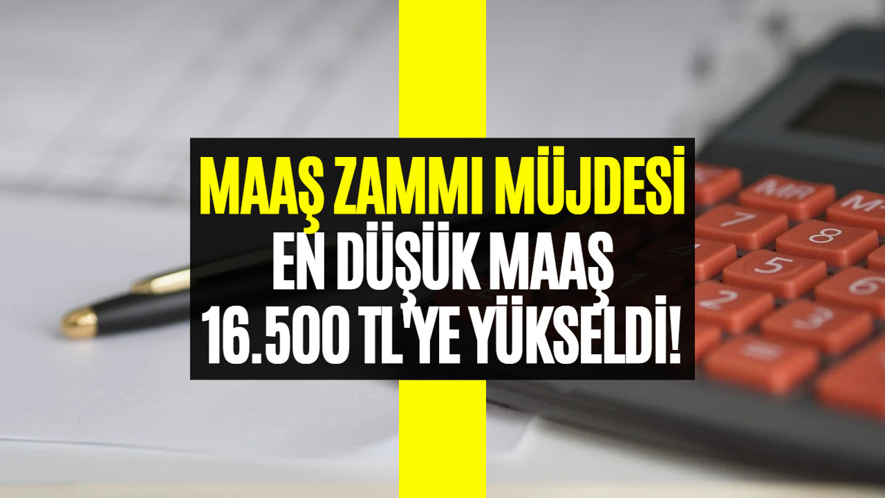 En Düşük Maaş 16.500 TL Oldu! Maaş Zammı Müjdesi Açıklandı