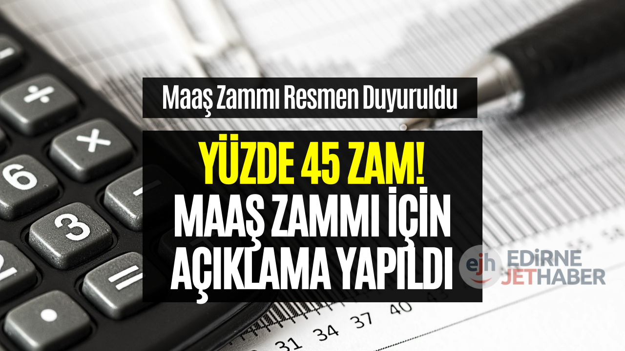 Zam Açıklandı! Maaşlara Yüzde 45 Zam Yapıldığı Duyuruldu