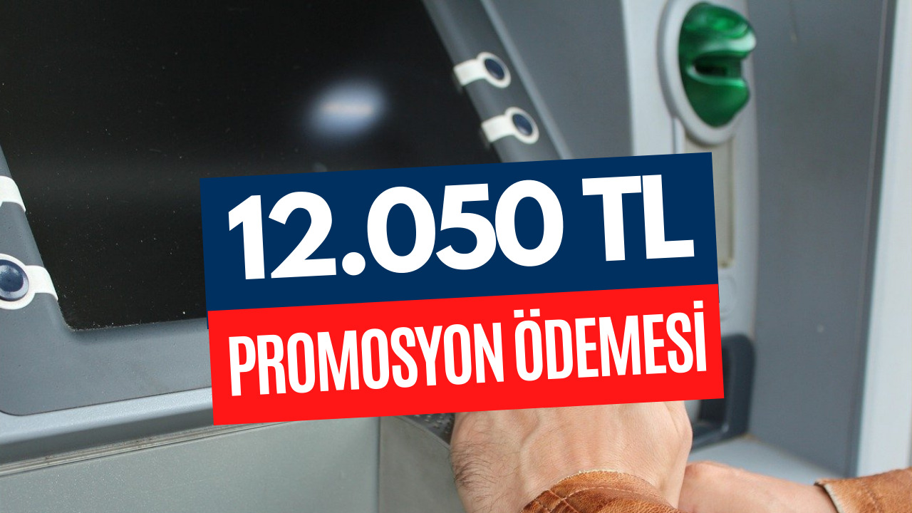 Promosyon Müjdesi Verildi! 12.050 TL Ödeme Hesaplara Yatacak