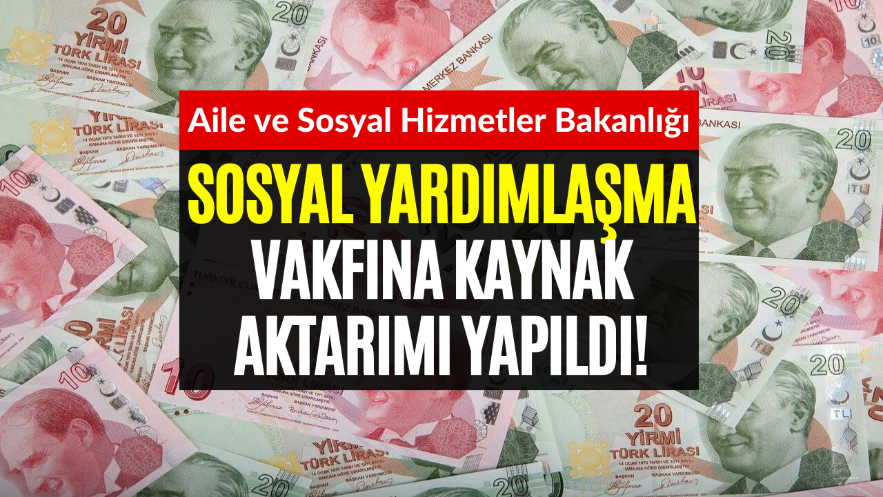 Aile ve Sosyal Hizmetler Bakanı Duyurdu! Sosyal Yardımlaşma Vakfına Kaynak Aktarıldı