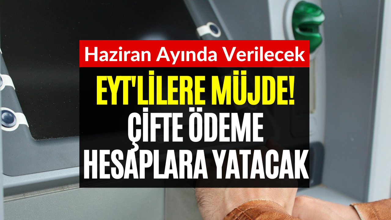 Bu Tarihten Önce Başvuru Yapanlara Müjde! EYT'lilere Çifte Ödeme Birden Yapılacak