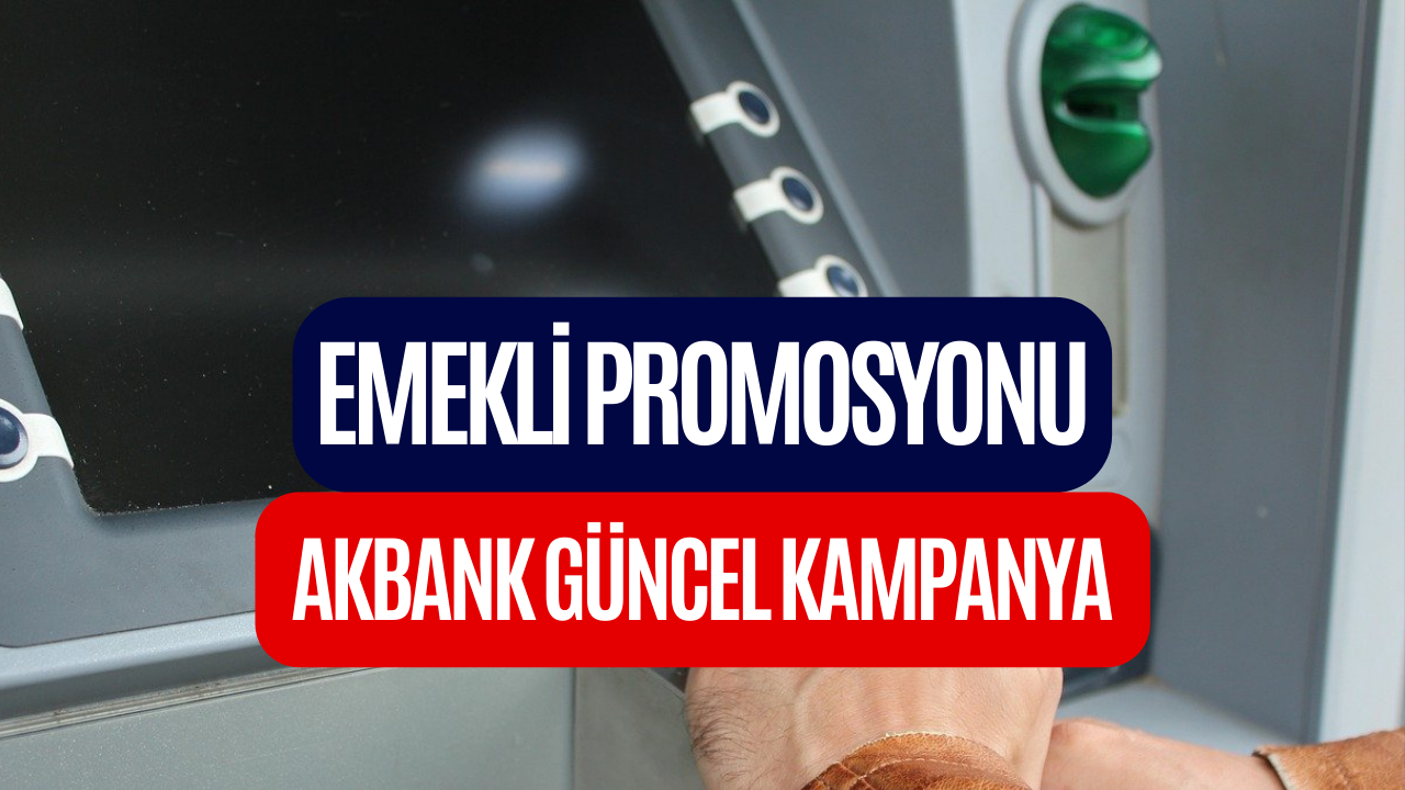 Akbank 12.000 TL Ödül Müjdesini Duyurdu! Emekli Promosyonu Zamlandı