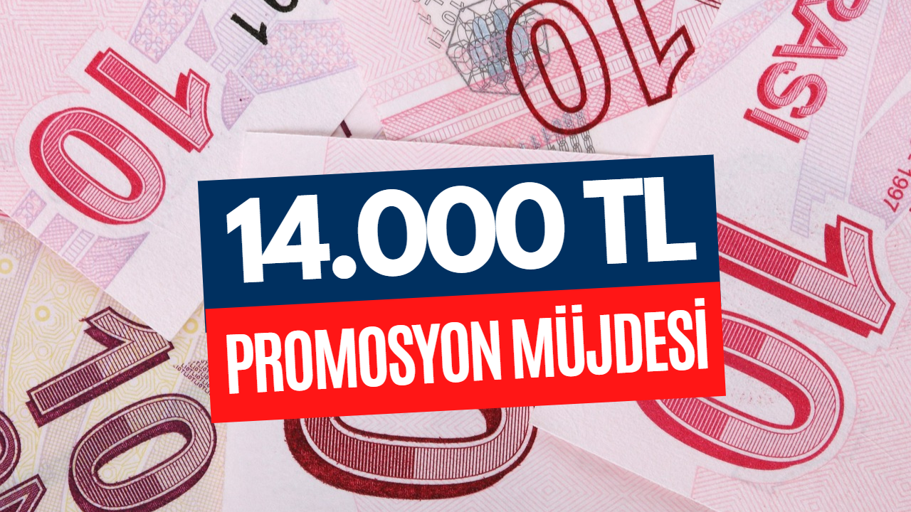 Müjde! Promosyon 14.000 TL Oldu