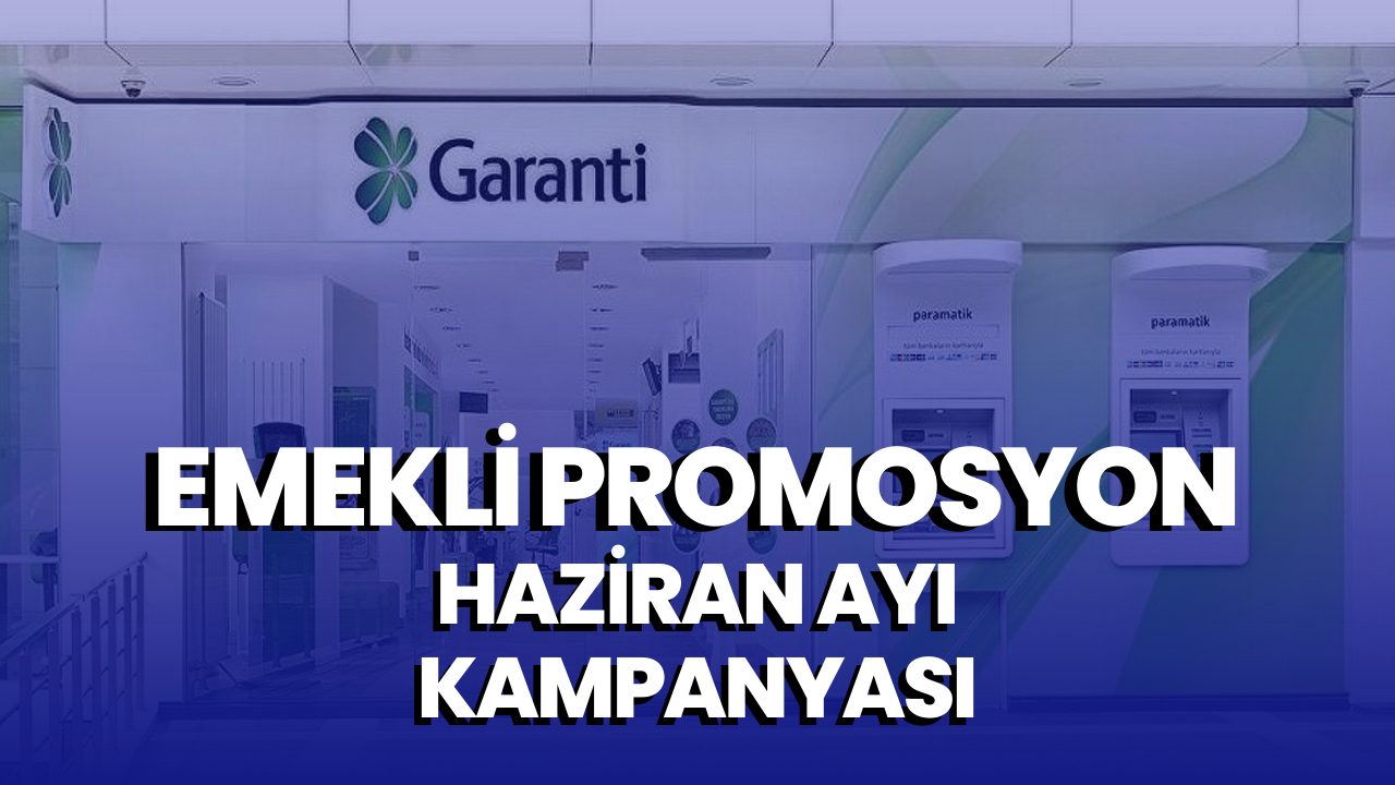 Garanti Bankası Haziran 2023 Emekli Promosyon Açıklandı! İşte Güncel Emekli Promosyonu Ödemeleri