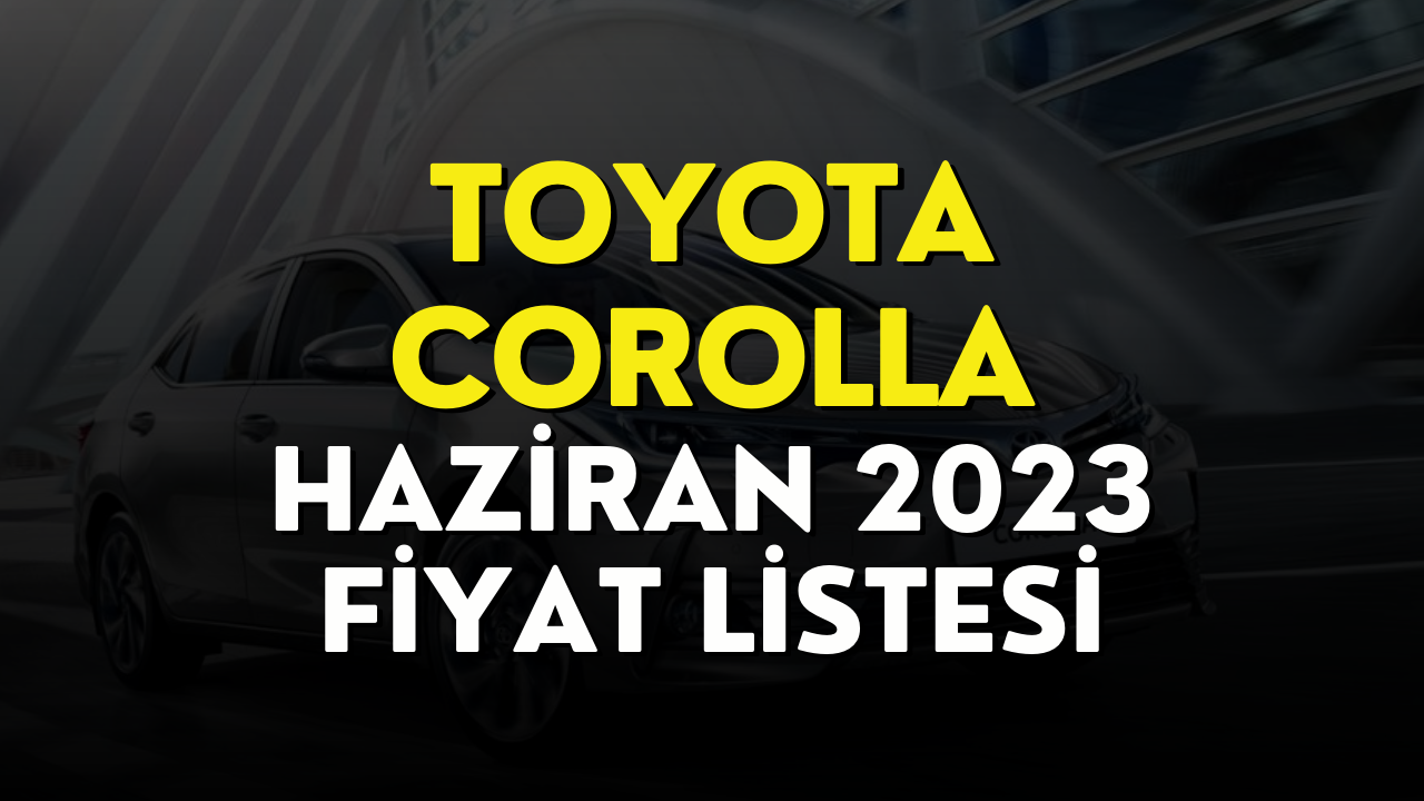 Toyota Corolla Fiyat Listesi! Haziran 2023! Toyota Corolla Fiyatı Belli Oldu