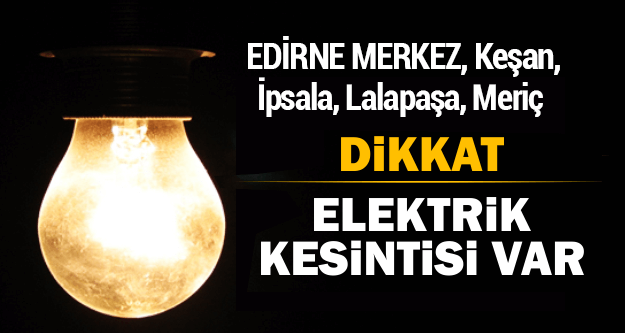 Edirne ve İlçelerinde Elektrik Kesintisi Yaşanacak