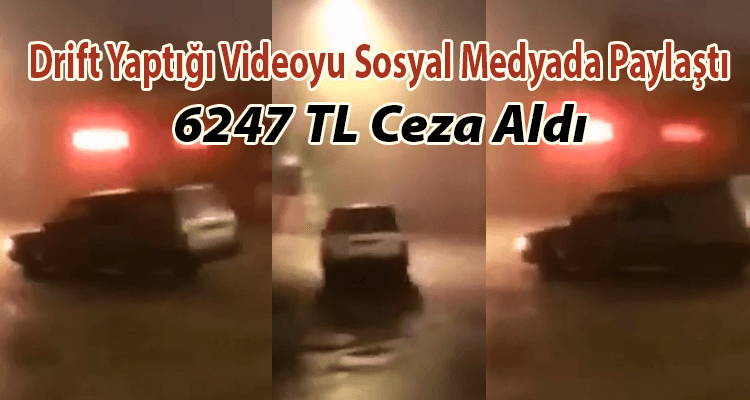 Drift Yaptığı Videoyu Sosyal Medyada Paylaştı, 6247 TL Ceza Aldı