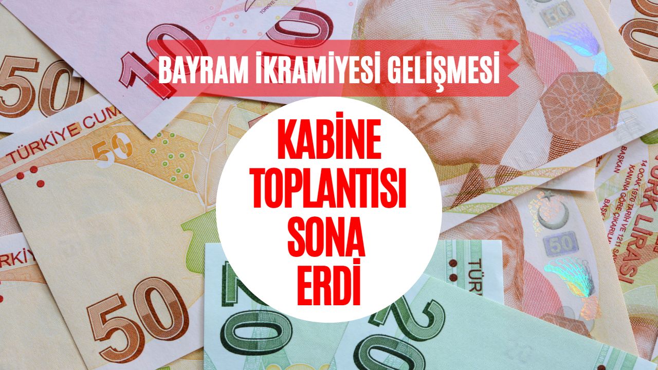 SON Dakika Bayram İkramiyesi Gelişmesi! Kabine Toplantısı Son Buldu