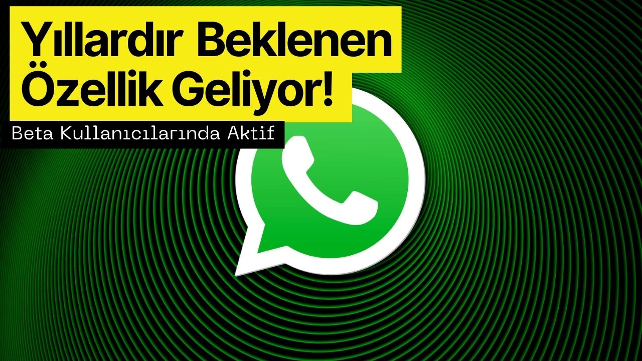 WhatsApp Yıllardır Yakınan Kullanıcıları Sonunda Duydu! Bomba Özellik Geliyor