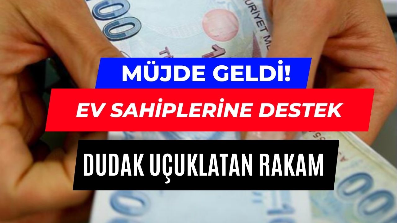 Müjde Sırası Ev Sahiplerinde! Bakanlıktan 100-300-500 bin TL Destek Anında Karşılıksız Verilecek