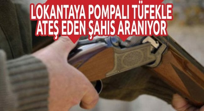 Lokantaya Pompalı Tüfekle Ateş Eden Şahıs Aranıyor