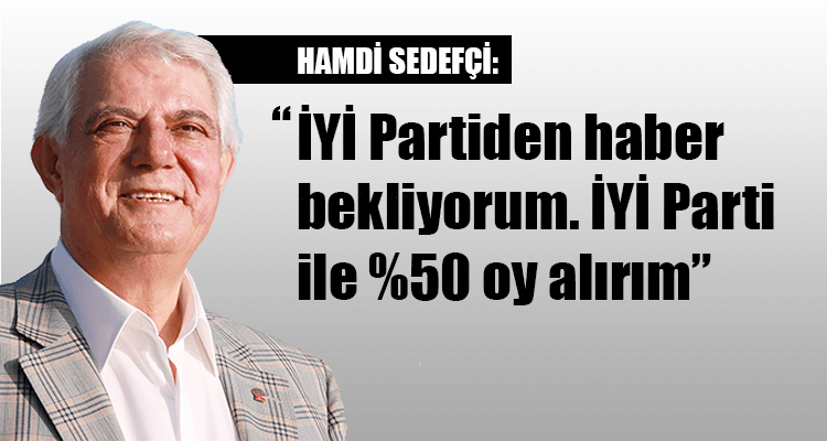 Sedefçi: "İYİ Parti İle %50 Oy Alırım"