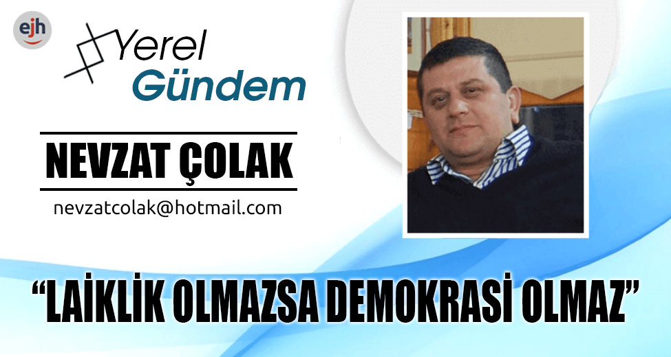 "LAİKLİK OLMAZSA DEMOKRASİ OLMAZ"