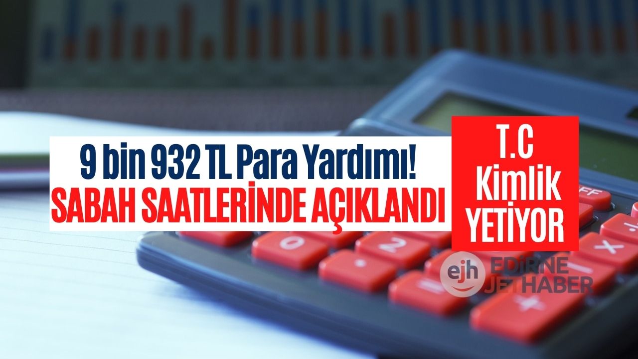 Kurul Toplantısından Gece Yarısı Onayı! 9 bin 932 TL para yardımı! Sadece T.C. Kimlik Yetiyor