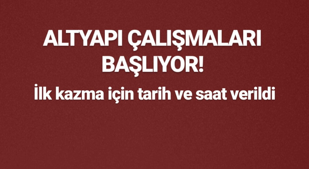 Belediye Altyapı Çalışmaları İçin Tarih ve Saat Verdi!