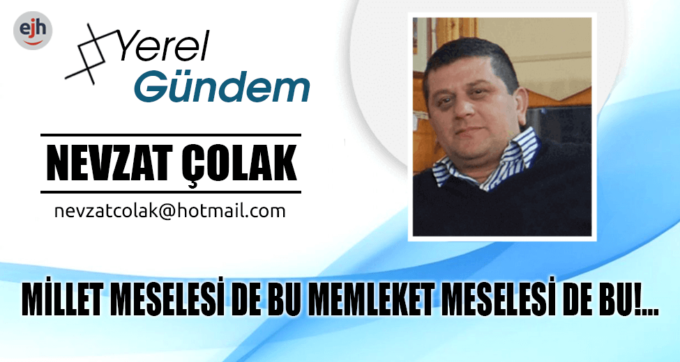 MİLLET MESELESİ DE BU MEMLEKET MESELESİ DE BU!...