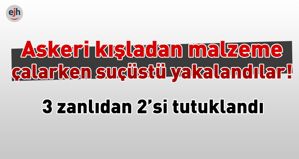 Askeri Kışladan Malzeme Çalan 2 Kişi Tutuklandı