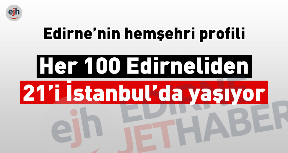 Edirnelilerin %21'i İstanbul'da Yaşıyor