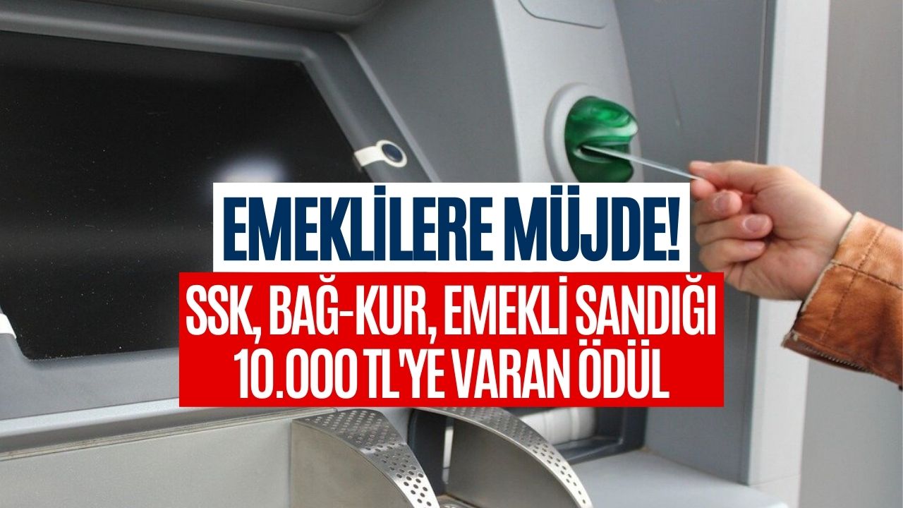 Haziran Ayında Devasa Fırsat! SSK, Bağkur, Emekli Sandığı Emeklisine 10.000 Liraya Kadar Ödül Veriliyor