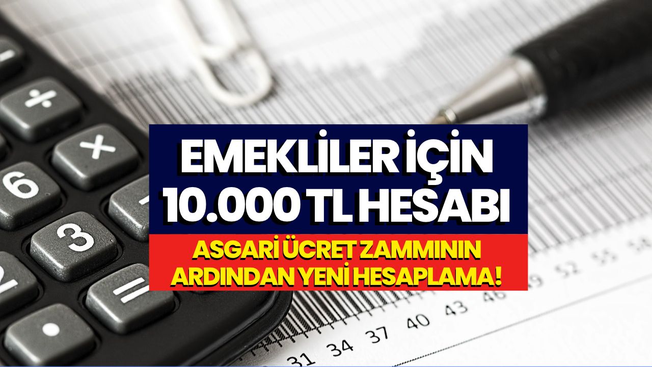 Emekli Maaşları İçin 9.000 TL Hesabının Yerini 10.000 TL Aldı! Asgari Ücret Zammı Sonrası Hesaplandı