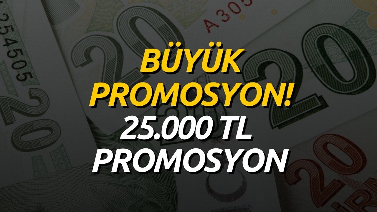 Promosyon Müjdesi Açıklandı! 25.000 TL Promosyon Açıklaması Yüzleri Güldürdü