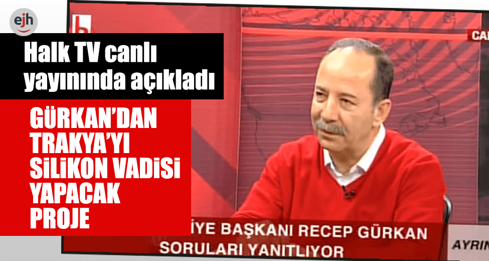 Gürkan'dan Trakya'yı 'Silikon Vadisi' Yapacak Proje