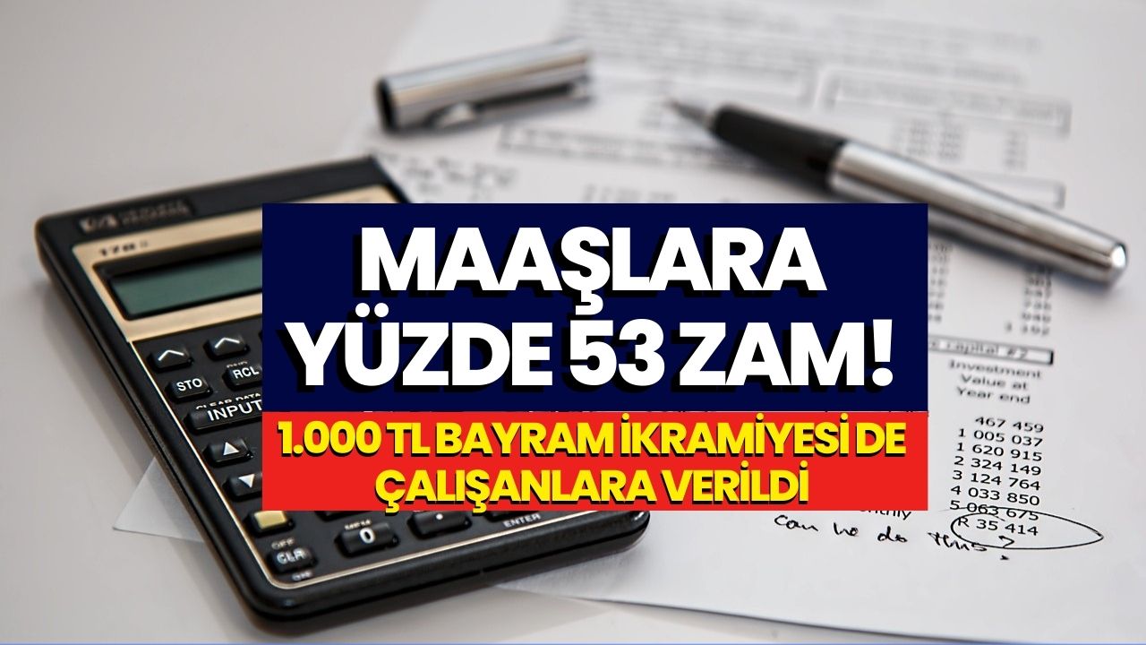 Yüzde 53 Maaş Zammı Bayram Öncesinde Açıklandı! 1.000 TL Bayram İkramiyesi Verildi