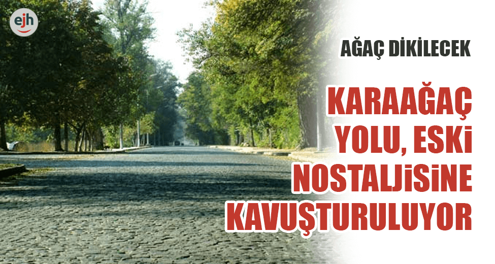 Karaağaç Yolu Eski Nostaljisine Kavuşturuluyor